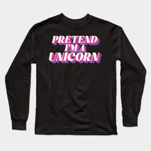 Pretend I'm A Unicorn Long Sleeve T-Shirt